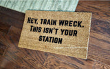 Hey Train Wreck This Isn't Your Station Welcome Door Mat - UnwelcomeDoormats - Custom doormats - Personalized doormats - Rude Doormats - Funny Doormats