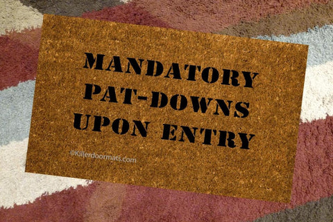 Mandatory Pat-Downs  Funny Welcome Doormat - UnwelcomeDoormats - Custom doormats - Personalized doormats - Rude Doormats - Funny Doormats