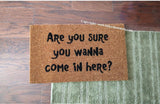 Are You Sure You Wanna Come In Here?  Funny Welcome Doormat - UnwelcomeDoormats - Custom doormats - Personalized doormats - Rude Doormats - Funny Doormats