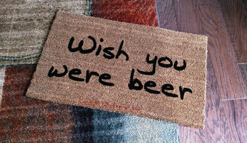 Wish You Were Beer Welcome Door Mat - UnwelcomeDoormats - Custom doormats - Personalized doormats - Rude Doormats - Funny Doormats