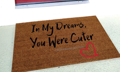 In My Dreams You Were Cuter Funny Welcome Door Mat - UnwelcomeDoormats - Custom doormats - Personalized doormats - Rude Doormats - Funny Doormats